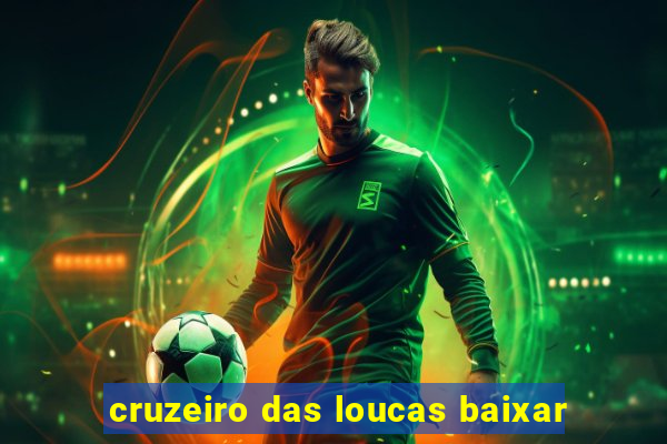 cruzeiro das loucas baixar